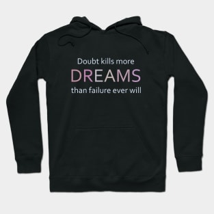Doubt kills more dreams than failure ever will Hoodie